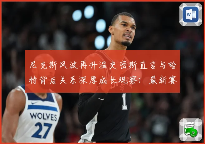 尼克斯风波再升温史密斯直言与哈特背后关系深厚成长观察：最新赛事动态与深度分析