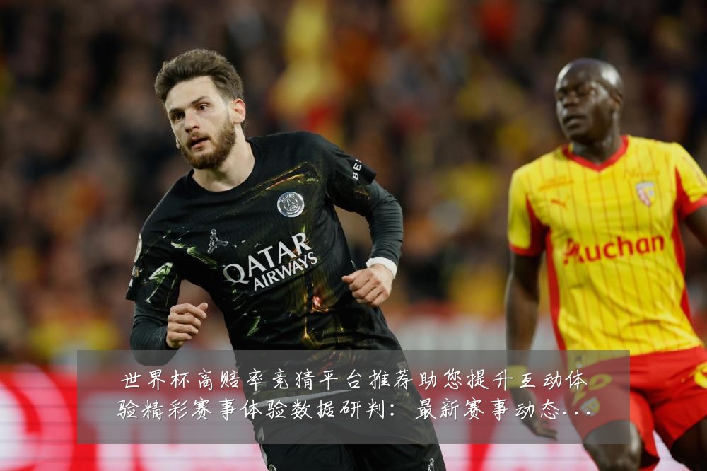 世界杯高赔率竞猜平台推荐助您提升互动体验精彩赛事体验数据研判:最新赛事动态与深度分析