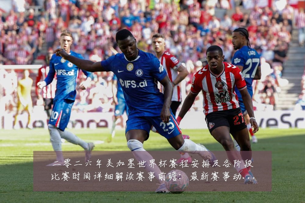 二零二六年美加墨世界杯赛程安排及各阶段比赛时间详细解读赛事前瞻:最新赛事动态与深度分析